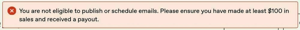 Screenshot from Gumroad saying You are not eligible to publish or schedule emails. Please ensure you have made at least $100 in sales and received a payout.